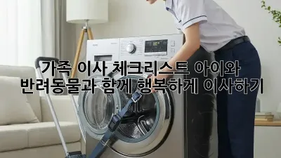 가족 이사 체크리스트: 아이와 반려동물과 함께 행복하게 이사하기
